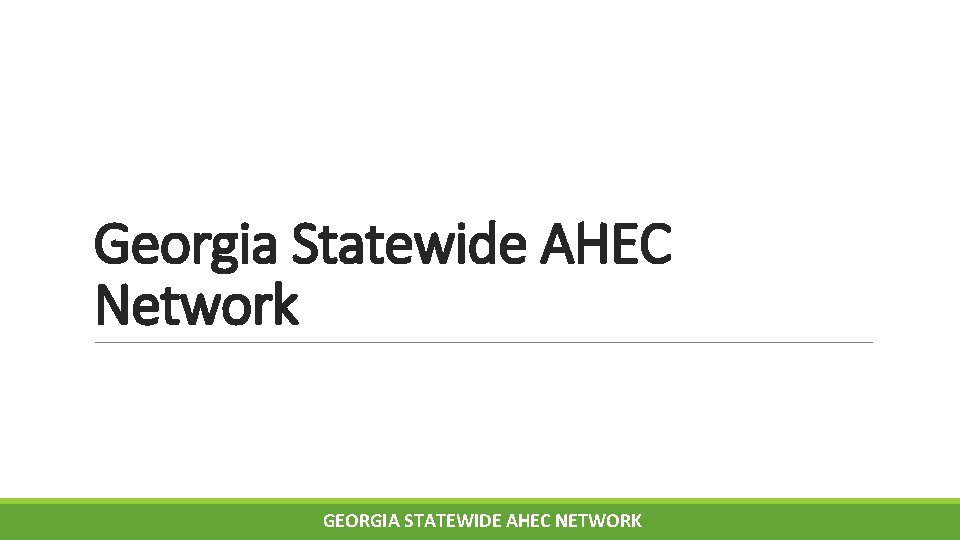 Georgia Statewide AHEC Network GEORGIA STATEWIDE AHEC NETWORK 