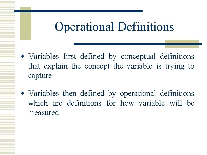 Operational Definitions w Variables first defined by conceptual definitions that explain the concept the