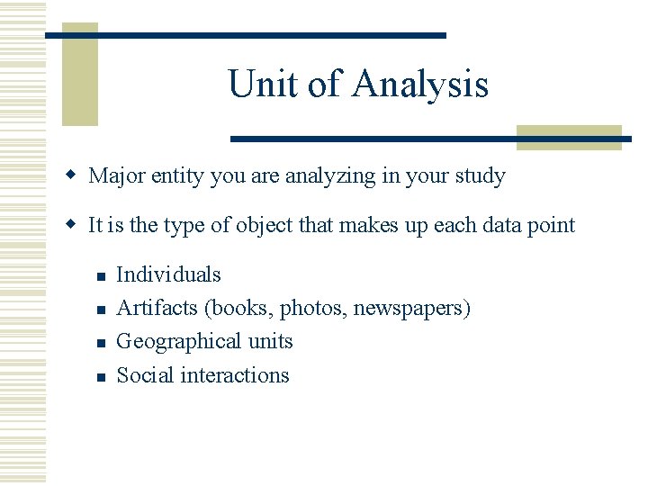 Unit of Analysis w Major entity you are analyzing in your study w It