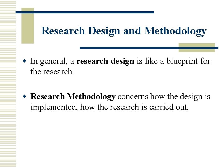 Research Design and Methodology w In general, a research design is like a blueprint