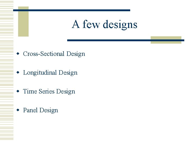 A few designs w Cross-Sectional Design w Longitudinal Design w Time Series Design w