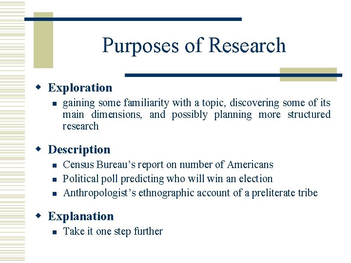 Purposes of Research w Exploration n gaining some familiarity with a topic, discovering some