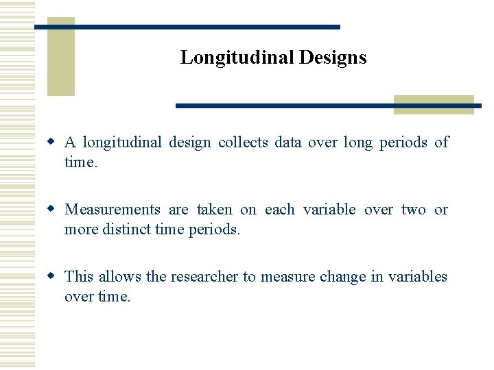 Longitudinal Designs w A longitudinal design collects data over long periods of time. w