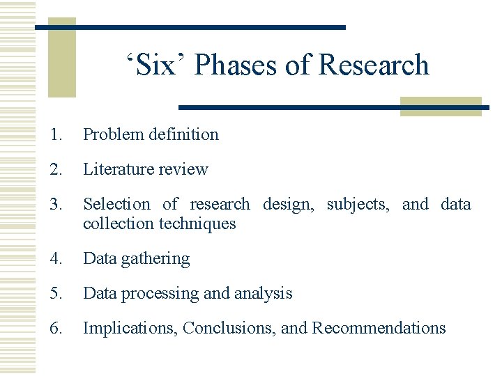 ‘Six’ Phases of Research 1. Problem definition 2. Literature review 3. Selection of research