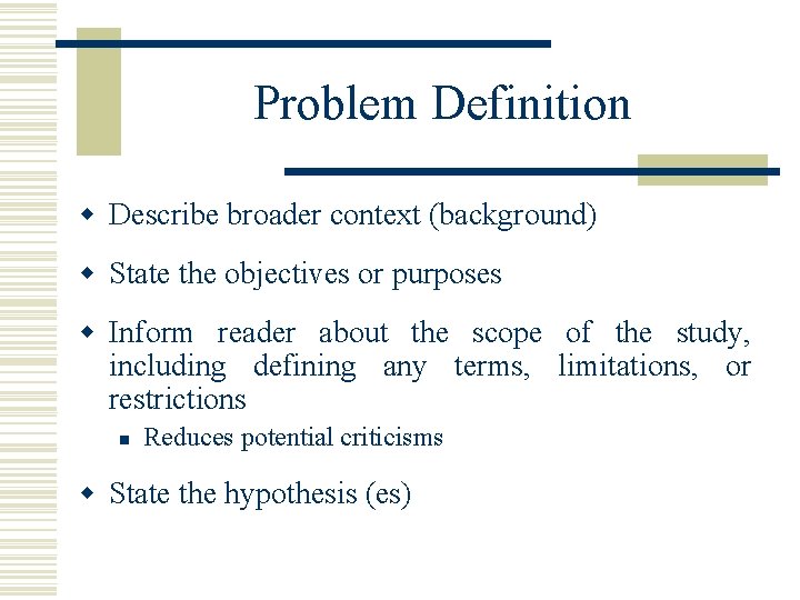 Problem Definition w Describe broader context (background) w State the objectives or purposes w