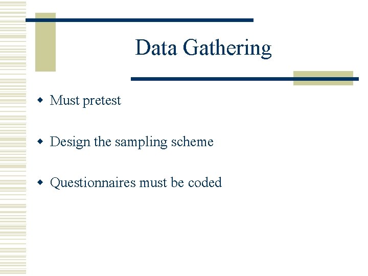 Data Gathering w Must pretest w Design the sampling scheme w Questionnaires must be