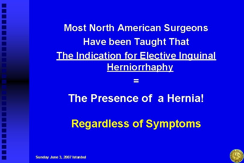 Most North American Surgeons Have been Taught That The Indication for Elective Inguinal Herniorrhaphy
