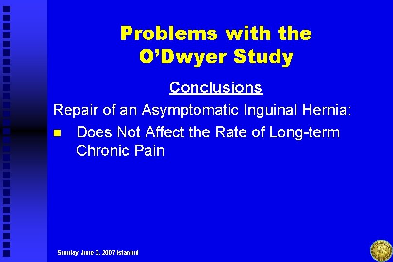 Problems with the O’Dwyer Study Conclusions Repair of an Asymptomatic Inguinal Hernia: n Does
