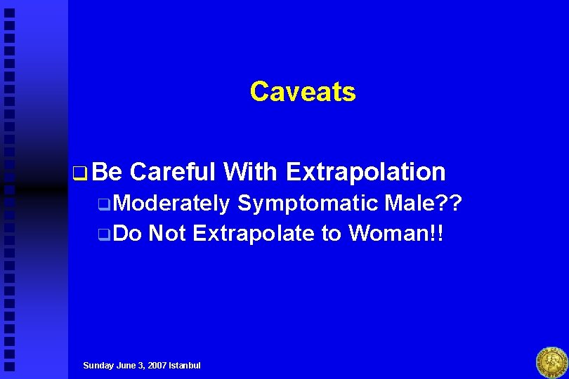 Caveats q Be Careful With Extrapolation q. Moderately Symptomatic Male? ? q. Do Not