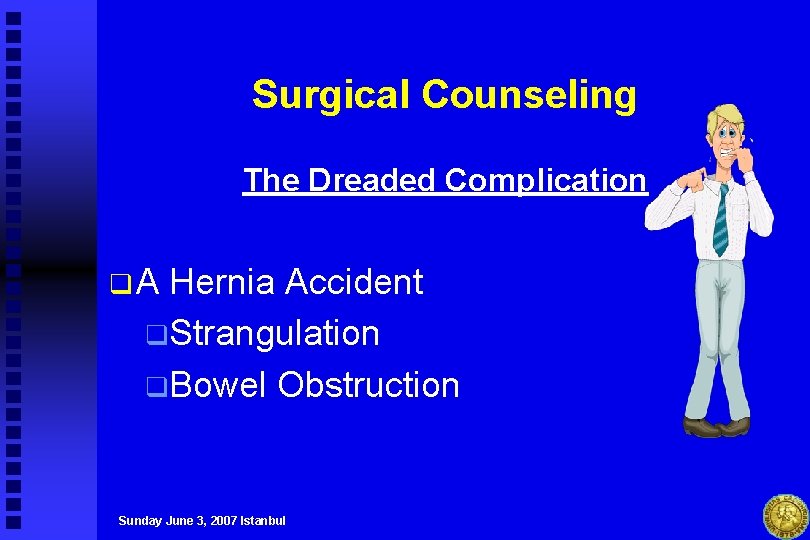 Surgical Counseling The Dreaded Complication q. A Hernia Accident q. Strangulation q. Bowel Obstruction