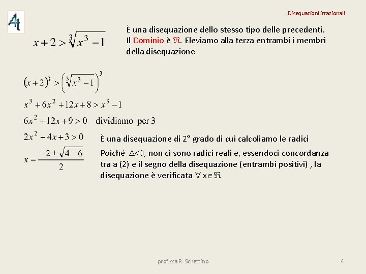 Disequazioni irrazionali È una disequazione dello stesso tipo delle precedenti. Il Dominio è .