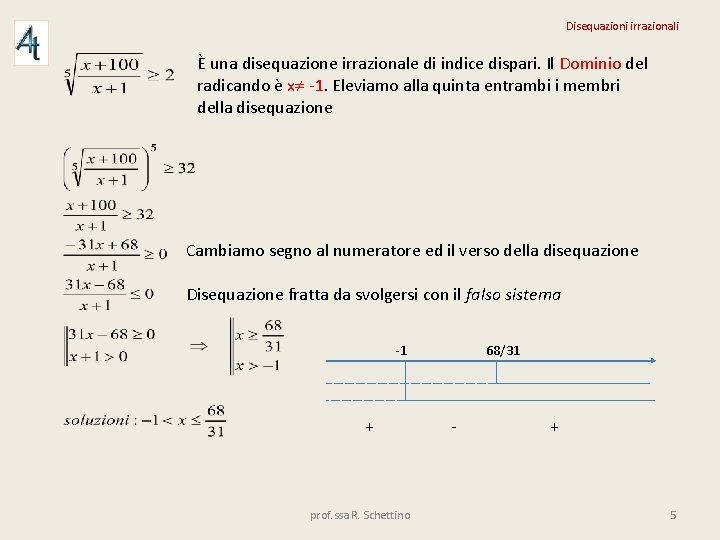 Disequazioni irrazionali È una disequazione irrazionale di indice dispari. Il Dominio del radicando è