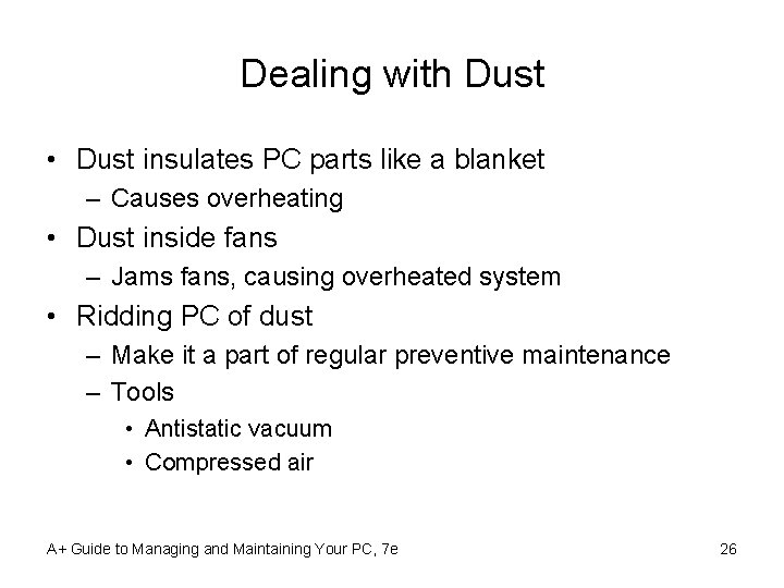 Dealing with Dust • Dust insulates PC parts like a blanket – Causes overheating