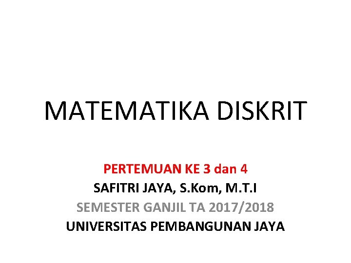 MATEMATIKA DISKRIT PERTEMUAN KE 3 dan 4 SAFITRI JAYA, S. Kom, M. T. I