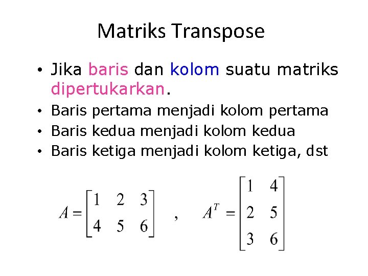 Matriks Transpose • Jika baris dan kolom suatu matriks dipertukarkan. • Baris pertama menjadi