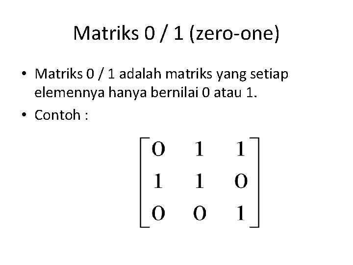 Matriks 0 / 1 (zero-one) • Matriks 0 / 1 adalah matriks yang setiap