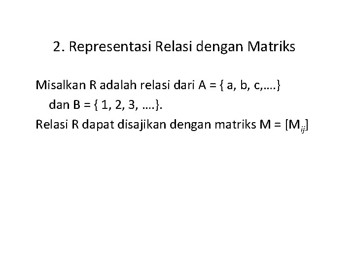 2. Representasi Relasi dengan Matriks Misalkan R adalah relasi dari A = { a,