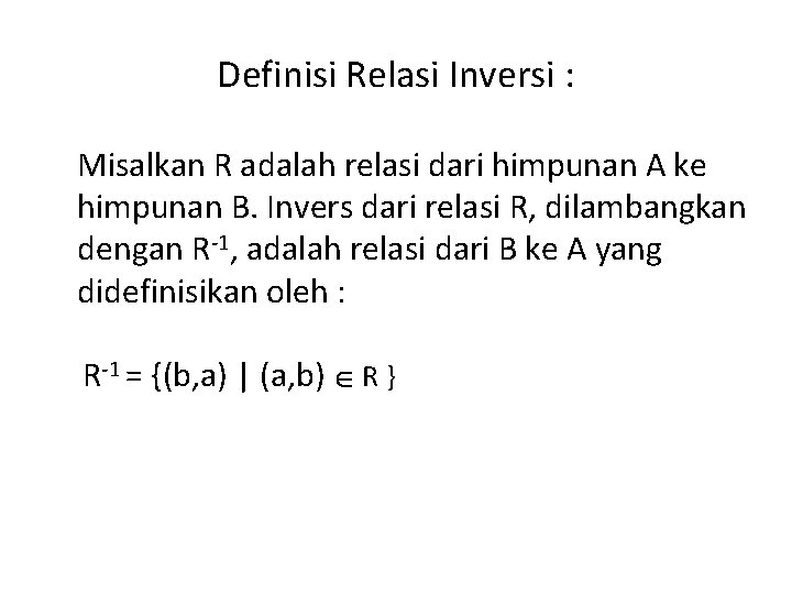 Definisi Relasi Inversi : Misalkan R adalah relasi dari himpunan A ke himpunan B.