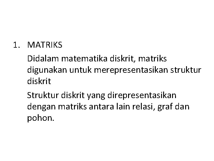 1. MATRIKS Didalam matematika diskrit, matriks digunakan untuk merepresentasikan struktur diskrit Struktur diskrit yang