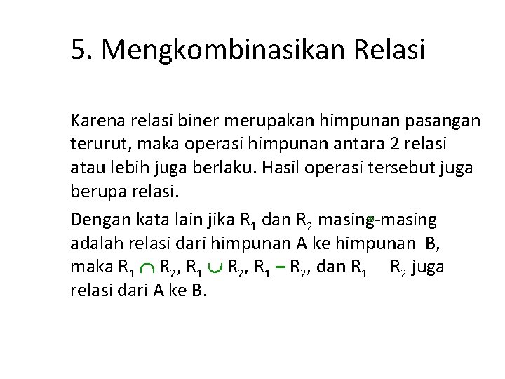 5. Mengkombinasikan Relasi Karena relasi biner merupakan himpunan pasangan terurut, maka operasi himpunan antara