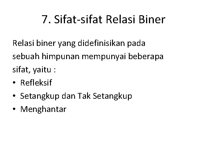 7. Sifat-sifat Relasi Biner Relasi biner yang didefinisikan pada sebuah himpunan mempunyai beberapa sifat,