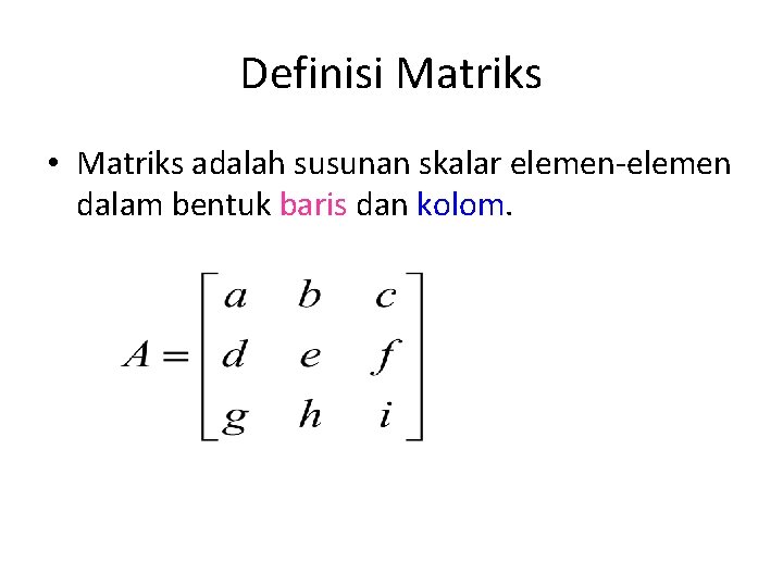 Definisi Matriks • Matriks adalah susunan skalar elemen-elemen dalam bentuk baris dan kolom. 