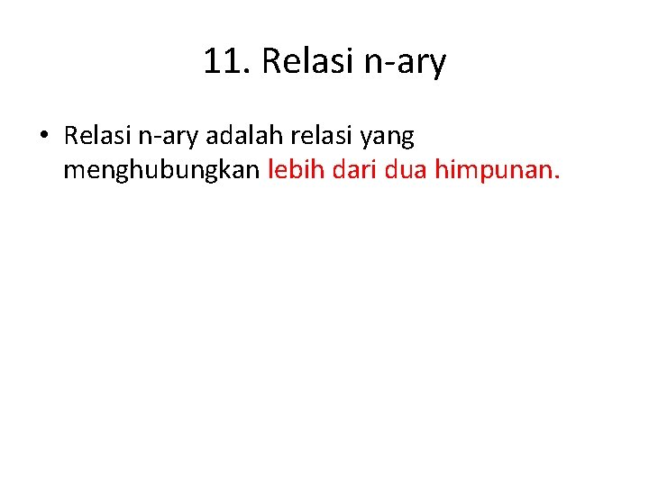 11. Relasi n-ary • Relasi n-ary adalah relasi yang menghubungkan lebih dari dua himpunan.