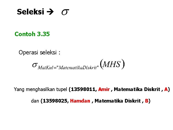 Seleksi Contoh 3. 35 Operasi seleksi : Yang menghasilkan tupel (13598011, Amir , Matematika