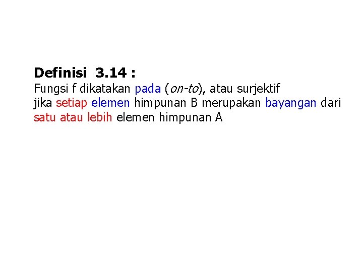 Definisi 3. 14 : Fungsi f dikatakan pada (on-to), atau surjektif jika setiap elemen