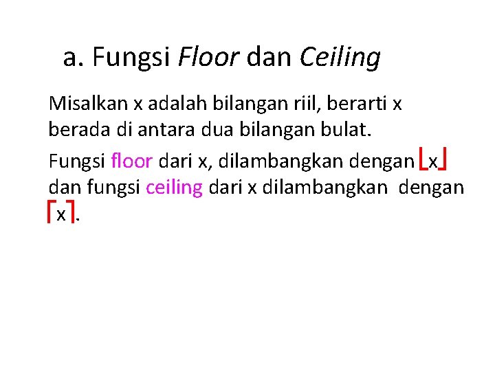 a. Fungsi Floor dan Ceiling Misalkan x adalah bilangan riil, berarti x berada di