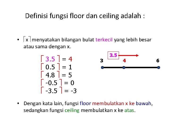 Definisi fungsi floor dan ceiling adalah : • x menyatakan bilangan bulat terkecil yang