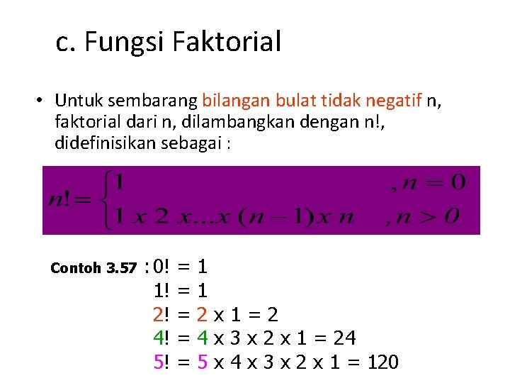 c. Fungsi Faktorial • Untuk sembarang bilangan bulat tidak negatif n, faktorial dari n,