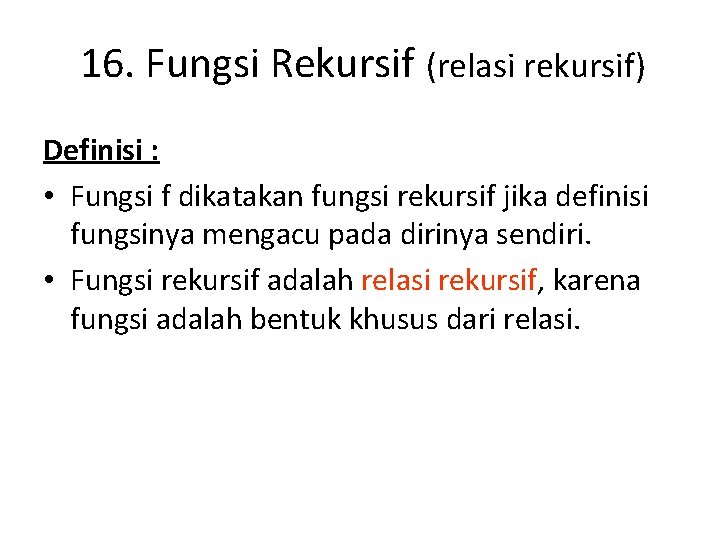 16. Fungsi Rekursif (relasi rekursif) Definisi : • Fungsi f dikatakan fungsi rekursif jika