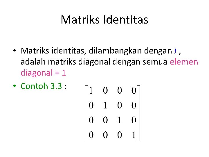 Matriks Identitas • Matriks identitas, dilambangkan dengan I , adalah matriks diagonal dengan semua