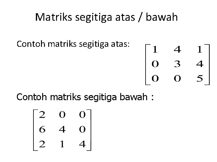 Matriks segitiga atas / bawah Contoh matriks segitiga atas: Contoh matriks segitiga bawah :