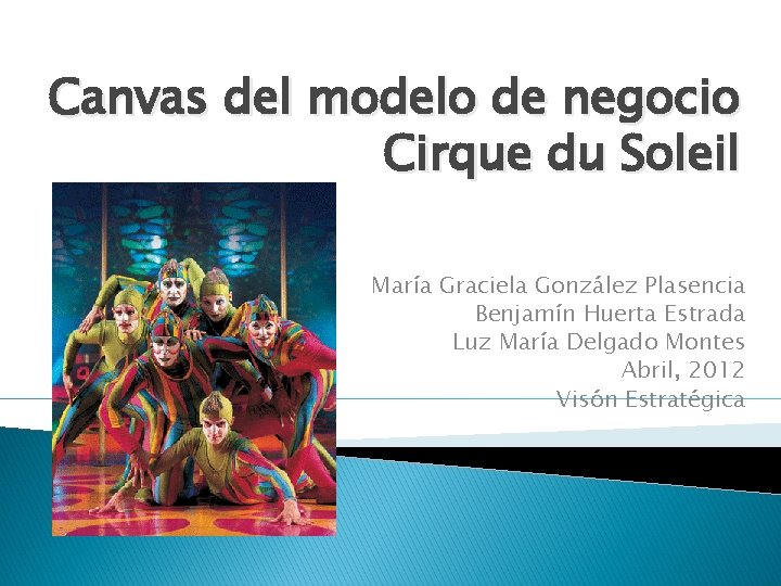 Canvas del modelo de negocio Cirque du Soleil María Graciela González Plasencia Benjamín Huerta