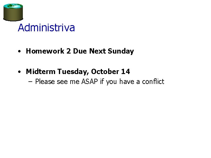 Administriva • Homework 2 Due Next Sunday • Midterm Tuesday, October 14 – Please Administriva • Homework 2 Due Next Sunday • Midterm Tuesday, October 14 – Please