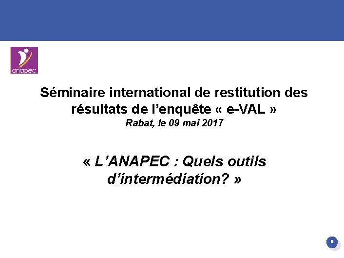Séminaire international de restitution des résultats de l’enquête « e-VAL » Rabat, le 09