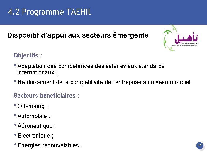 4. 2 Programme TAEHIL Dispositif d’appui aux secteurs émergents Objectifs : • Adaptation des