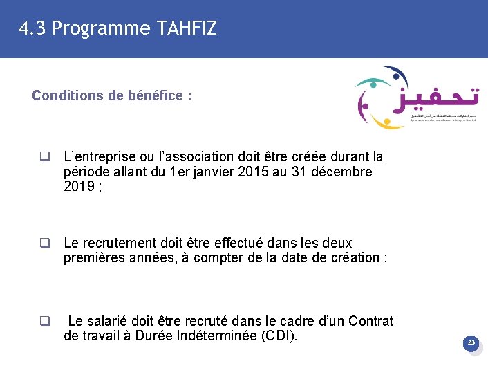 4. 3 Programme TAHFIZ Conditions de bénéfice : q L’entreprise ou l’association doit être