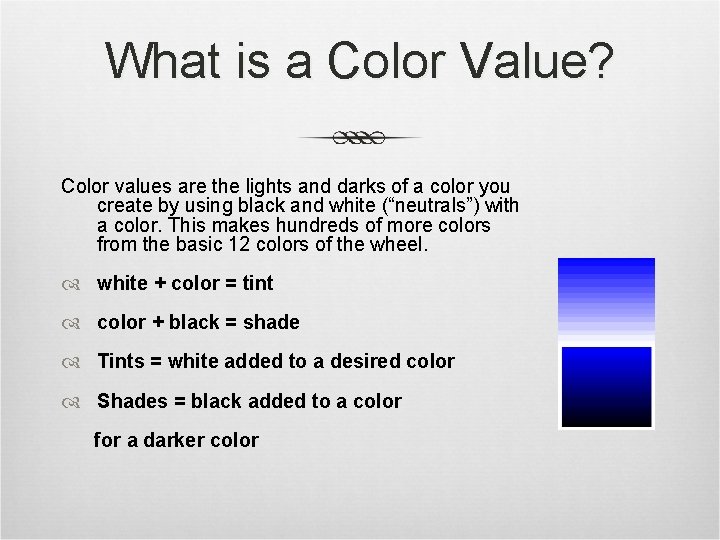 What is a Color Value? Color values are the lights and darks of a