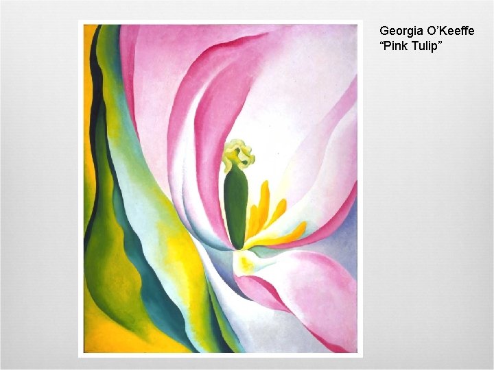 Georgia O’Keeffe “Pink Tulip” 