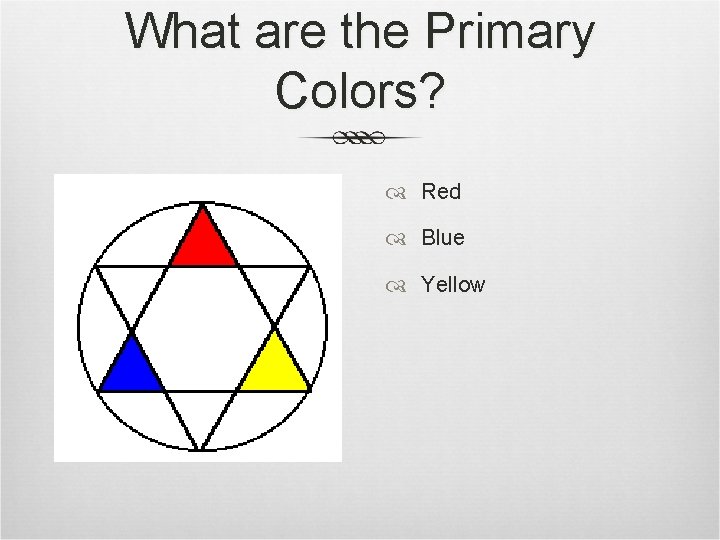 What are the Primary Colors? Red Blue Yellow 
