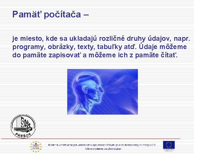 Pamäť počítača – je miesto, kde sa ukladajú rozličné druhy údajov, napr. programy, obrázky,