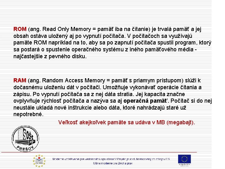 ROM (ang. Read Only Memory = pamäť iba na čítanie) je trvalá pamäť a