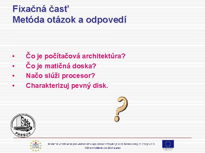 Fixačná časť Metóda otázok a odpovedí • • Čo je počítačová architektúra? Čo je