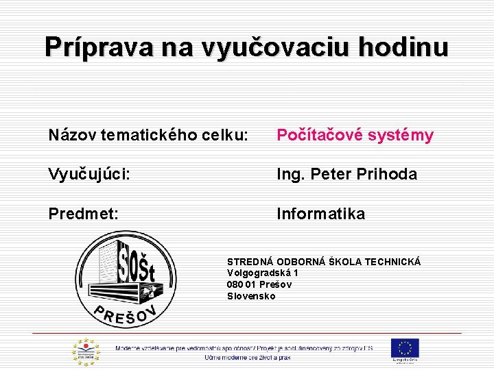 Príprava na vyučovaciu hodinu Názov tematického celku: Počítačové systémy Vyučujúci: Predmet: Ing. Peter Prihoda