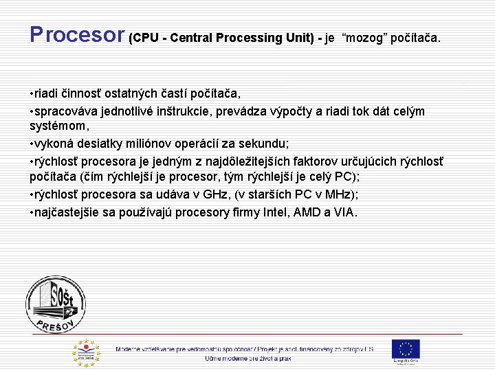 Procesor (CPU - Central Processing Unit) - je “mozog” počítača. • riadi činnosť ostatných