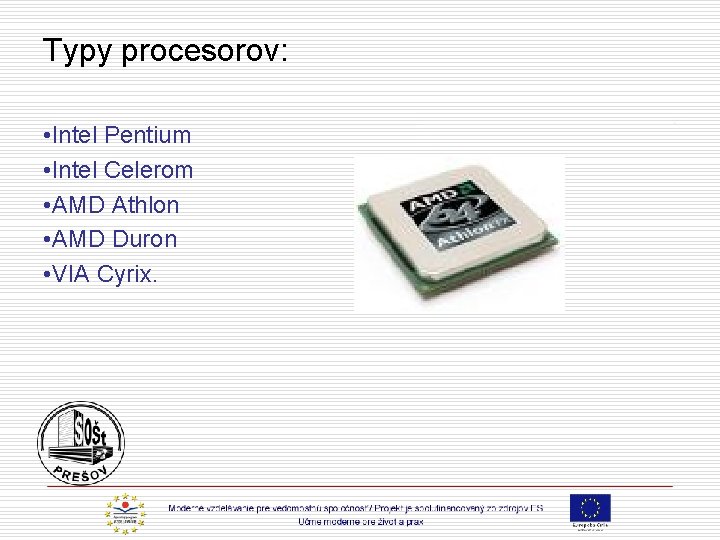 Typy procesorov: • Intel Pentium • Intel Celerom • AMD Athlon • AMD Duron