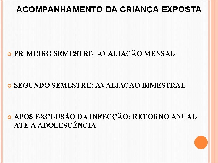 ACOMPANHAMENTO DA CRIANÇA EXPOSTA PRIMEIRO SEMESTRE: AVALIAÇÃO MENSAL SEGUNDO SEMESTRE: AVALIAÇÃO BIMESTRAL APÓS EXCLUSÃO ACOMPANHAMENTO DA CRIANÇA EXPOSTA PRIMEIRO SEMESTRE: AVALIAÇÃO MENSAL SEGUNDO SEMESTRE: AVALIAÇÃO BIMESTRAL APÓS EXCLUSÃO